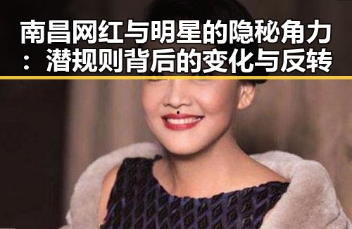 南昌网红与明星的隐秘角力：潜规则背后的变化与反转